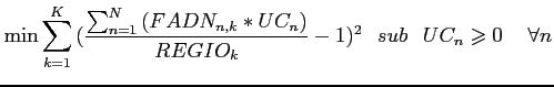 $\displaystyle \min \sum_{k=1}^{K}{( \frac{\sum_{n=1}^{N}{(FADN_{n,k}*UC_{n} )}}...
... \hspace*{0.3cm} sub \hspace*{0.3cm} UC_{n} \geqslant 0 \hspace*{5mm} \forall n$